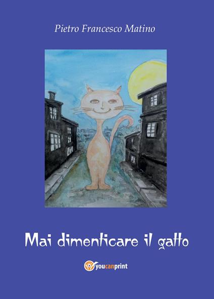 Mai dimenticare il gatto - Pietro Francesco Matino - copertina