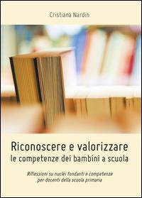 Riconoscere e valorizzare le competenze dei bambini a scuola - Cristiana Nardin - copertina