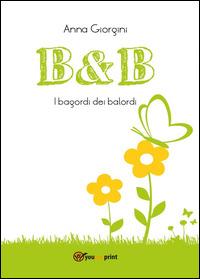 B&B. I bagordi dei balordi - Anna Giorgini - copertina