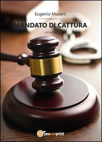 Mandato di cattura - Eugenio Musarò - copertina