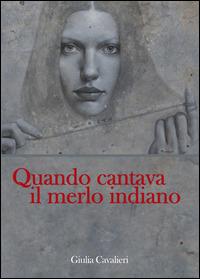 Quando cantava il merlo indiano - Giulia Cavalieri - copertina