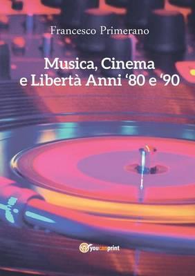 Musica, cinema e libertà. Anni 80 e 90 - Francesco Primerano - copertina