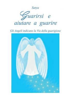 Guarirsi e aiutare a guarire. Gli angeli indicano la via della guarigione - Satya - copertina