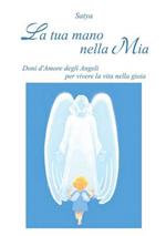 La tua mano nella mia. Doni d'amore degli angeli per vivere la vita nella gioia