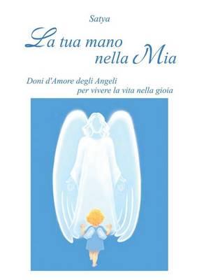 La tua mano nella mia. Doni d'amore degli angeli per vivere la vita nella gioia - Satya - copertina