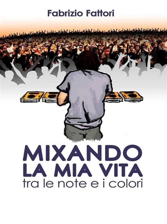 Mixando la mia vita. Tra le note e i colori - Fabrizio Fattori - ebook