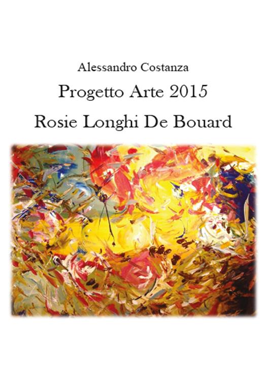 Progetto Arte 2015. Rosie Longhi-De Boüard - Alessandro Costanza - copertina