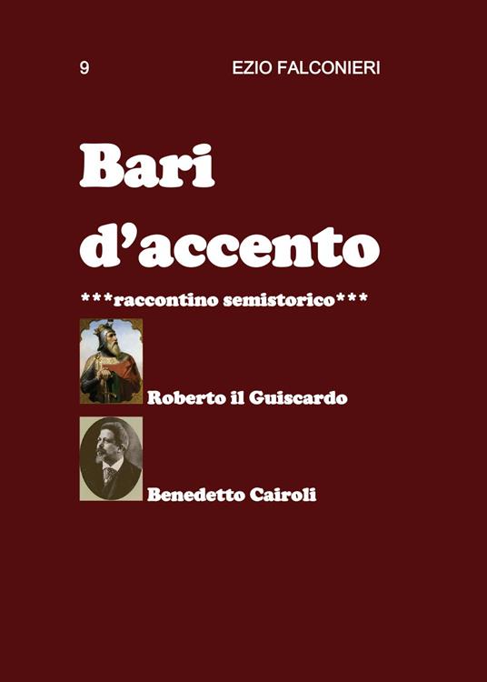 Bari d'accento. Vol. 9: Roberto il Guiscardo e Benedetto Cairoli. - Ezio Falconieri - copertina