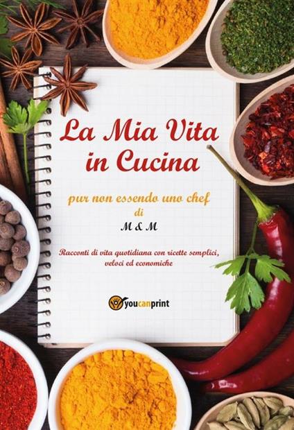 La mia vita in cucina - M & M - ebook