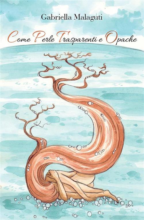 Come perle trasparenti e opache - Gabriella Malaguti - ebook