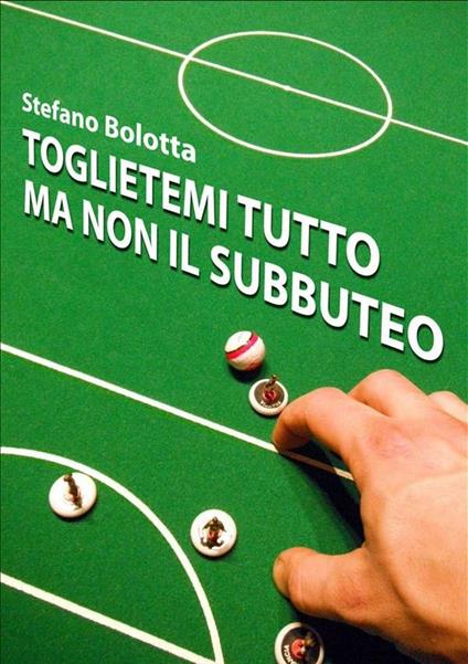 Toglietemi tutto ma non il Subbuteo - Stefano Bolotta - ebook