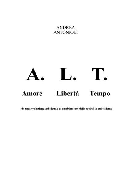 A.L.T. Amore. Libertà. Tempo - Andrea Antonioli - ebook