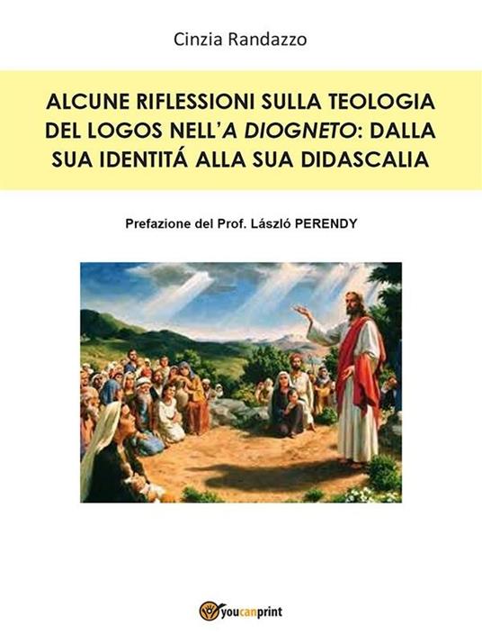 Alcune riflessioni sulla teologia del Logos nell'A Diogneto: dalla sua identità alla sua didascalia - Cinzia Randazzo - ebook