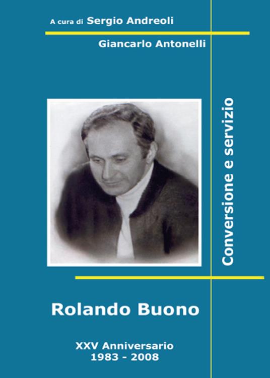 Rolando Buono. Conversione e servizio - Sergio Andreoli,Giancarlo Antonelli - copertina