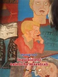 Inquisizioni estetiche maestrali - Pierluigi Toso - ebook
