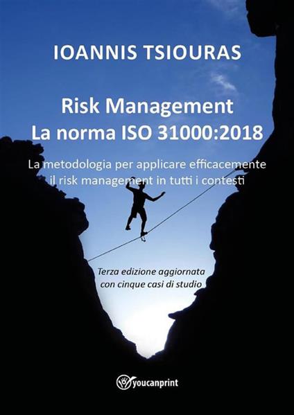 Risk management. La norma ISO 31000:2018. La metodologia per applicare efficacemente il risk management in tutti i contesti - Ioannis Tsiouras - ebook