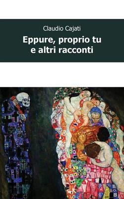 Eppure, proprio tu e altri racconti - Claudio Cajati - copertina