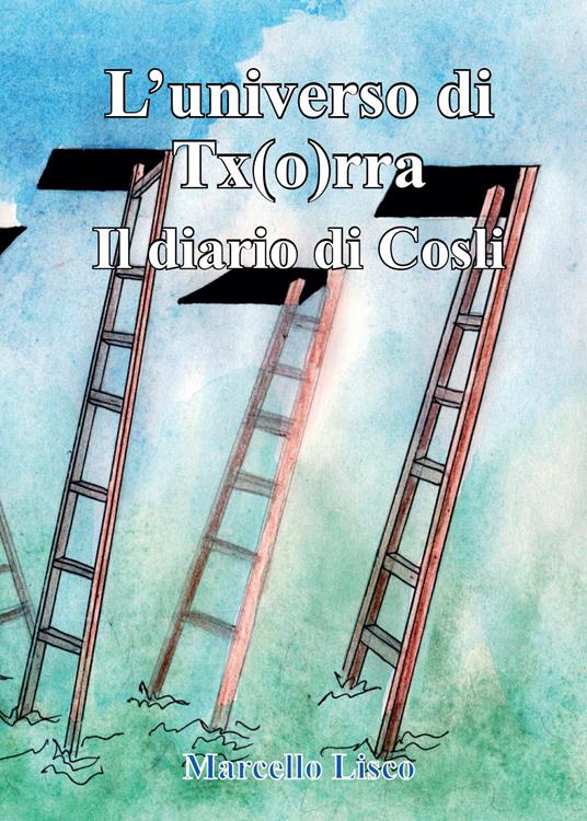 Il diario di Cosli. L'universo di Tx(o)rra - Marcello Lisco - copertina