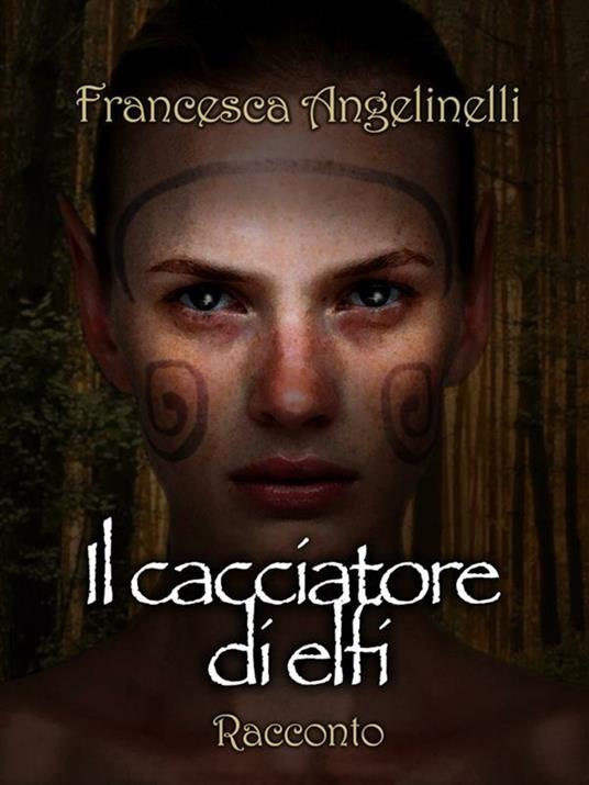 Il cacciatore di elfi - Francesca Angelinelli - ebook