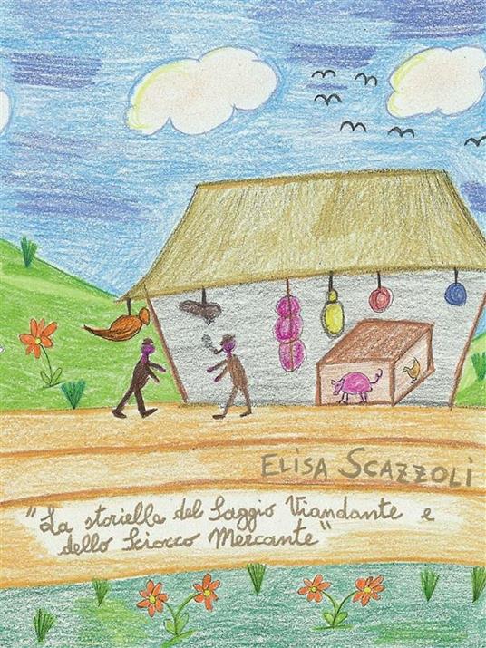 La storiella del saggio viandante e dello sciocco mercante. Ediz. illustrata - Elisa Scazzoli - ebook