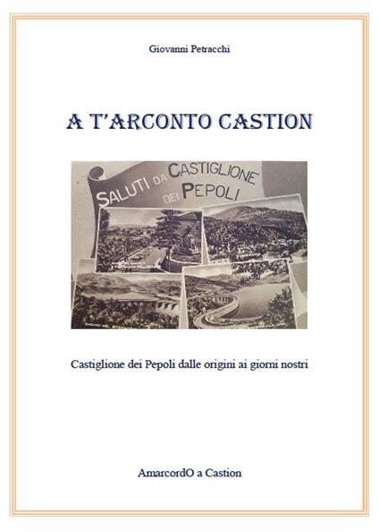 A T'arconto Castion. Storia di Castiglione dei Pepoli dalle origini ai giorni nostri - Giovanni Petracchi - copertina