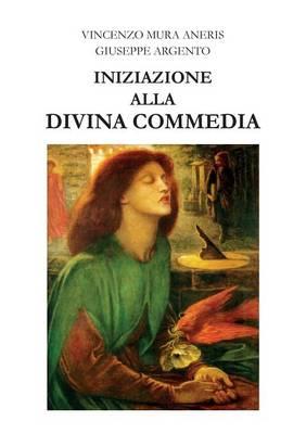 Iniziazione alla Divina Commedia - Giuseppe Argento,Vincenzo Mura Aneris - copertina