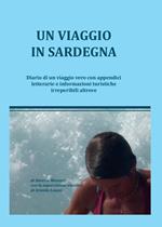 Un viaggio in Sardegna. Diario di un viaggio vero con appendici letterarie e informazioni turistiche irreperibili altrove