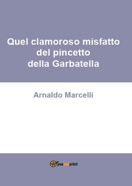 Quel clamoroso misfatto del pincetto della Garbatella - Arnaldo Marcelli - copertina
