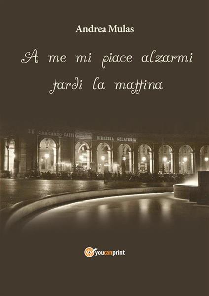 A me mi piace alzarmi tardi la mattina - Andrea Mulas - ebook