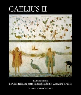 Caelius II. Pars inferior. Le case romane sotto la basilica dei Ss. Giovanni e Paolo. Con CD-ROM - copertina