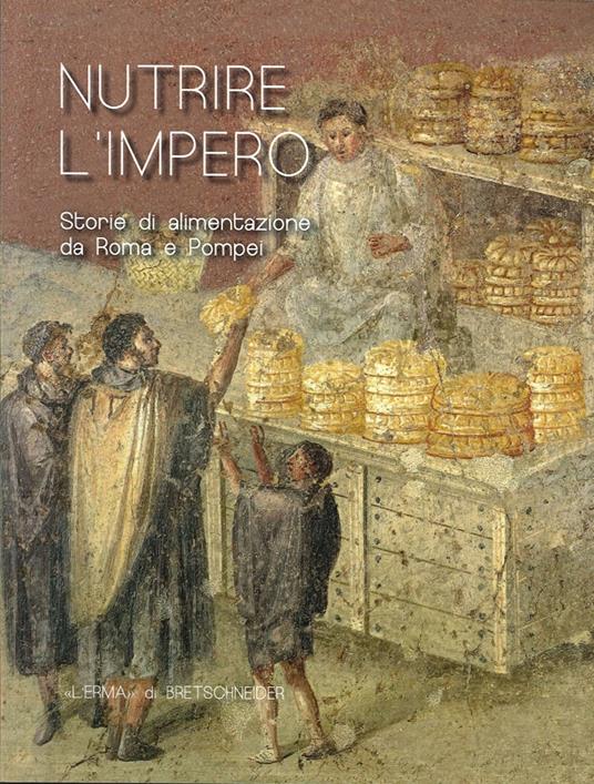 Nutrire L'Impero. Storie di alimentazione da Roma e Pompei - copertina