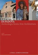 La cattedrale di Padova. Archeologia storia arte architettura