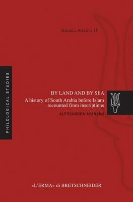 By land and by sea. A history of South Arabia before Islam recounted from inscriptions - Alessandra Avanzini - copertina