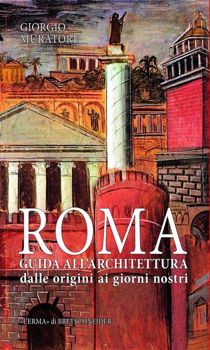 Roma. Guida all'architettura. Dalle origini ai giorni nostri - Giorgio Muratore - ebook