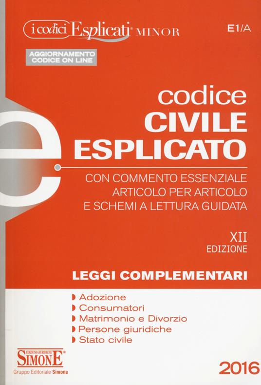 Codice civile esplicato. Con commento essenziale articolo per articolo e schemi a lettura guidata. Leggi complementari - copertina