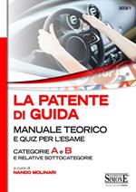 La patente di guida. Manuale teorico e quiz per l'esame. Categorie A e B e relative sottocategorie