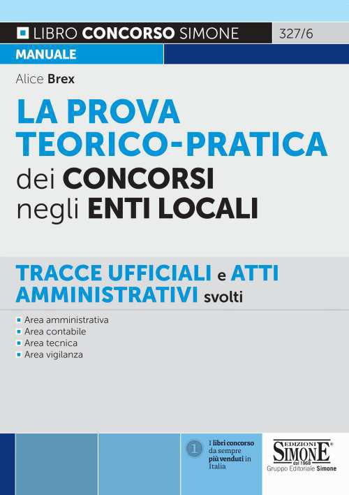 La prova teorico-pratica dei concorsi negli Enti Locali. Tracce Ufficiali e Atti Amministrativi svolti. Area amministrativa. Area contabile. Area tecnica. Area vigilanza - Alice Brex - copertina