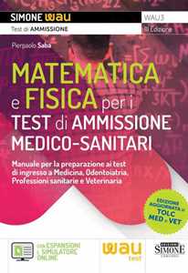 Image of Matematica e fisica per i test di ammissione medico-sanitari. Manuale per la preparazione ai test di ingresso a Medicina, Odontoiatria, Professioni sanitarie e Veterinaria