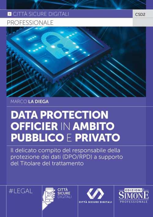 Data Protection Officier in ambito pubblico e privato. Il delicato compito del responsabile della protezione dei dati (DPO/RPD) a supporto del Titolare del trattamento - Marco La Diega - copertina