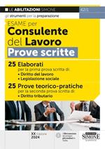 Esame per consulente del lavoro. Prove scritte. 25 elaborati per la prima prova scritta di: Diritto del lavoro, Legislazione sociale. 25 prove teorico-pratiche per la seconda prova scritta di: Diritto tributario