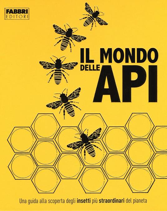 Il mondo delle api. Ediz. a colori - Elena Gatti - Monica Martignoni -  Libro - Fabbri - | IBS