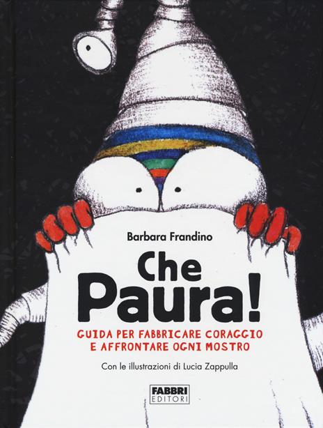 Che paura! Guida per fabbricare coraggio e affrontare ogni mostro. Ediz. a colori - Barbara Frandino - copertina