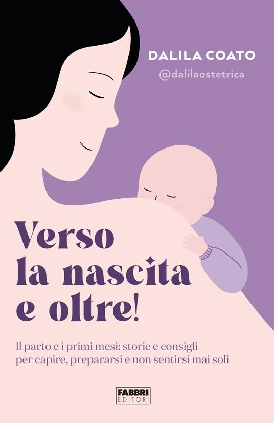 Verso la nascita e oltre! Il parto e i primi mesi: storie e consigli per capire, prepararsi e non sentirsi mai soli - Dalila Coato - copertina