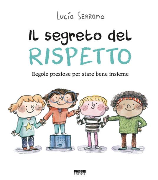 Il segreto del rispetto. Regole preziose per stare bene insieme. Ediz. a colori - Lucía Serrano - copertina