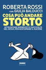 Cosa può andare storto. Affrontare imprevisti e difficoltà nel sesso, per riscoprire il piacere