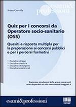 Quiz per i concorsi da operatore socio-sanitario (OSS). Quesiti a risposta multipla per la preparazione ai concorsi pubblici e per i percorsi formativi