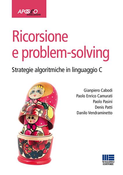 Ricorsione e problem-solving. Strategie algoritmiche in linguaggio C - Gianpiero Cabodi,Paolo Enrico Camurati,Paolo Pasini - copertina
