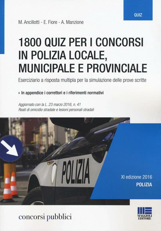 1800 quiz per i concorsi in polizia locale, municipale e provinciale. Eserciziario a risposta multipla per la simulazione delle prove scritte - Massimo Ancillotti,Elena Fiore,Antonella Manzione - copertina