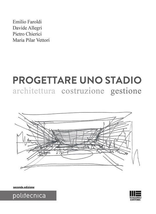 Progettare uno stadio. Architettura Costruzione Gestione - Emilio Faroldi,Davide Allegri,Pietro Chierici - copertina