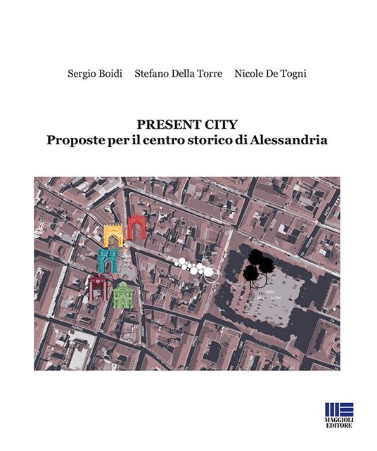 Present City. Proposte per il centro storico di Alessandria - Sergio Boidi,Stefano Della Torre,Nicola De Togni - copertina